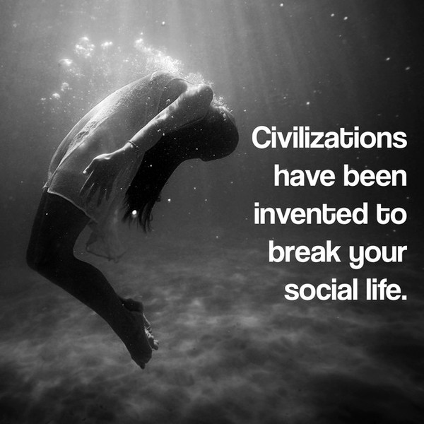 0_1504260637808_aXm4537xjU - civilizations have been invented to break your social life.jpg