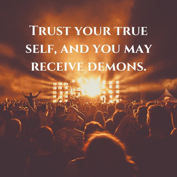 0_1504508341872_aXm9815xjU - trust your true self and you may receive demons.jpg