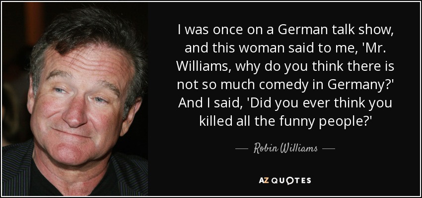 quote-i-was-once-on-a-german-talk-show-and-this-woman-said-to-me-mr-williams-why-do-you-think-robin-williams-78-95-20.jpg