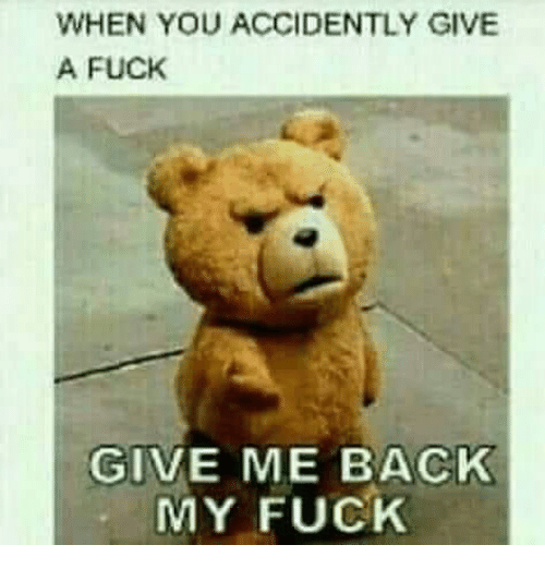 when-you-accidently-give-a-fuck-give-me-back-my-36384344.png