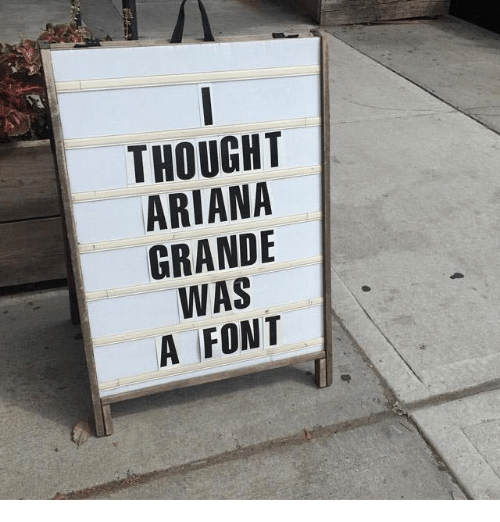thought-ariana-grande-was-a-font-7949335.png