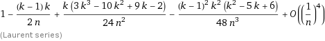 1 - ((k - 1) k)/(2 n) + (k (3 k^3 - 10 k^2 + 9 k - 2))/(24 n^2) - ((k - 1)^2 k^2 (k^2 - 5 k + 6))/(48 n^3) + O((1/n)^4)
­(Laurent series)