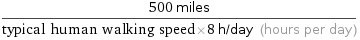 (500 miles)/(typical human walking speed×8 h/day (hours per day))