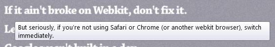 If it ain't broke on Webkit, don't fix it. But seriously, if you're not using Safari or Chrome (or another webkit browser), switch immediately.