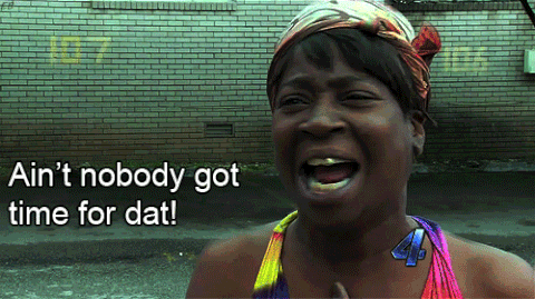 aint nobody got time for dat.gif