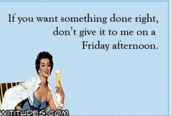 Dont right. I want to do something funny. Friday humor. Want something. If you want to be Happy for a Day Drink if.