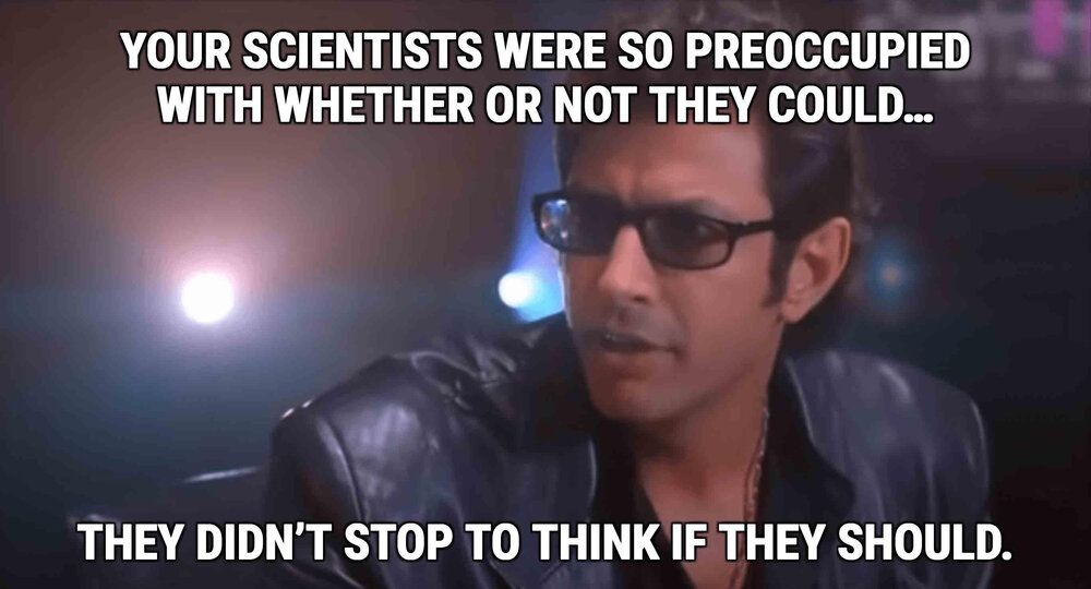 Jeff+Goldblum+Your+Scientists+Were+so+preoccupied+with+whether+or+not+they+could+they+didn't+stop+to+think+if+they+should.jpg