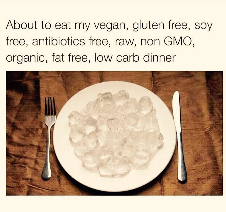 About to eat my vegan, gluten free, soy free, antibiotics free, raw, non GMO, organic, fat free, low carb dinner